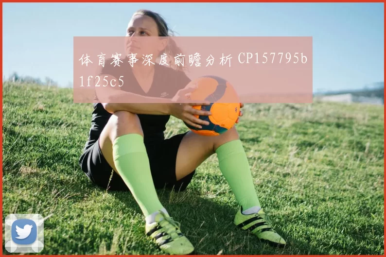 体育赛事深度前瞻分析 CP157795b1f25c5