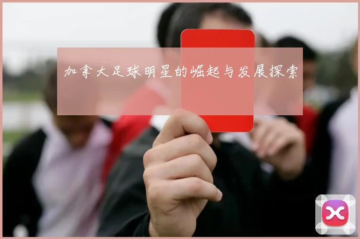 加拿大足球明星的崛起与发展探索