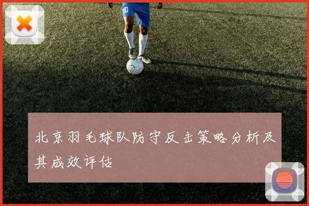 北京羽毛球队防守反击策略分析及其成效评估