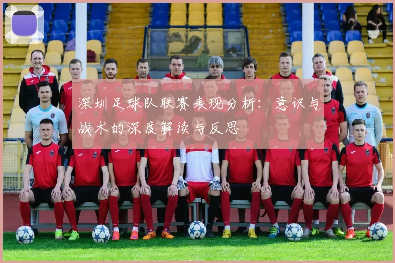 深圳足球队联赛表现分析：意识与战术的深度解读与反思